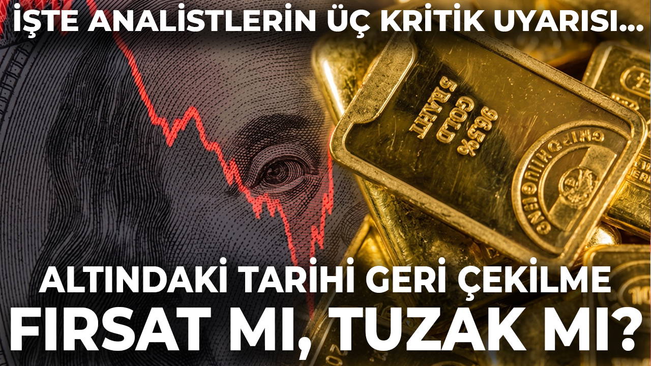 Altındaki tarihi geri çekilme fırsat mı, tuzak mı? İşte analistlerin 3 kritik uyarısı