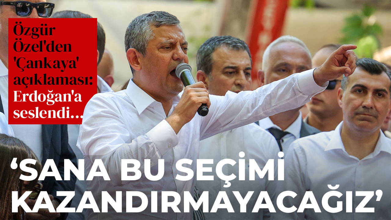 Özgür Özel'den 'Çankaya' açıklaması: Erdoğan'a seslendi, 'Sana bu seçimi kazandırmayacağız' dedi